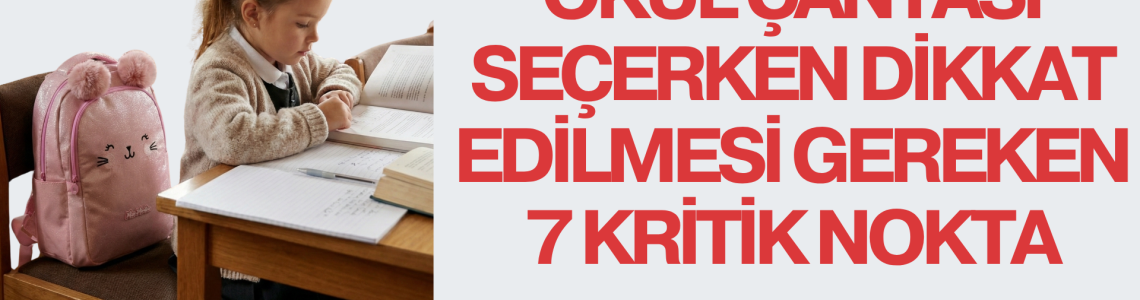 Okul Çantası Seçerken Dikkat Edilmesi Gereken 7 Önemli Nokta